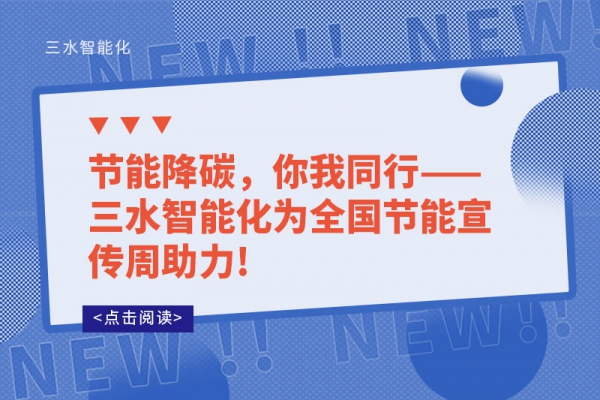 節能降碳，你我同行——三水智能化為全國節能宣傳周助力!